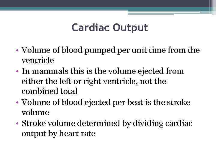 Cardiac Output • Volume of blood pumped per unit time from the ventricle •