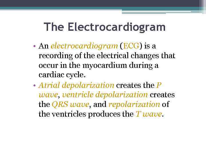 The Electrocardiogram • An electrocardiogram (ECG) is a recording of the electrical changes that