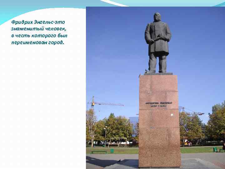 Фридрих Энгельс-это знаменитый человек, в честь которого был переименован город. 