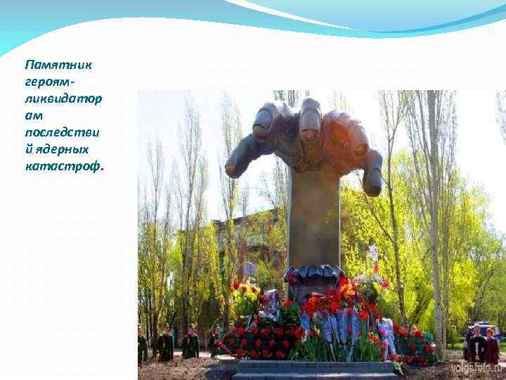 Памятник героямликвидатор ам последстви й ядерных катастроф. 