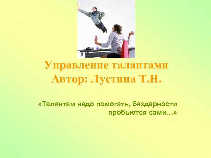 Талант писателя. Помогайте талантам бездарности сами пробьются. Бездари пробьются сами помогать надо талантам. Фраза талантам надо помогать бездарности. Управление талантами Автор.