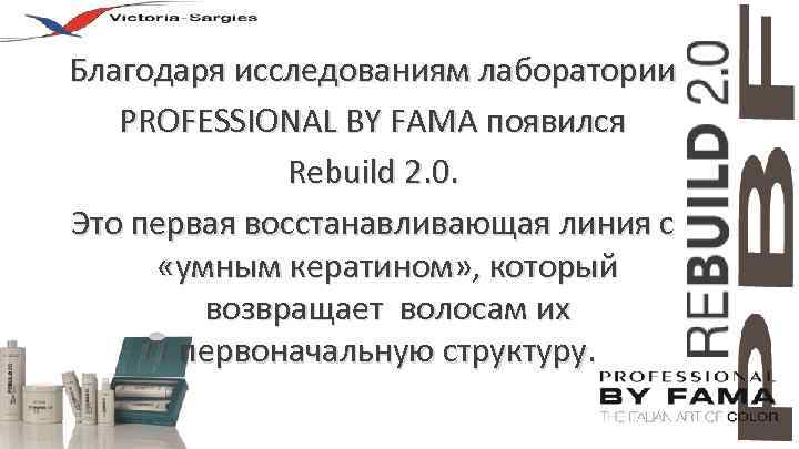 Благодаря исследованиям лаборатории PROFESSIONAL BY FAMA появился Rebuild 2. 0. Это первая восстанавливающая линия