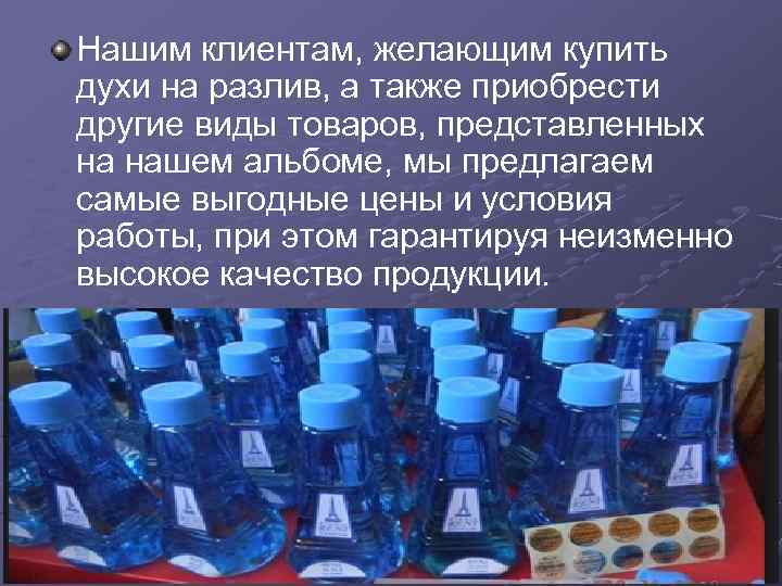 Нашим клиентам, желающим купить духи на разлив, а также приобрести другие виды товаров, представленных