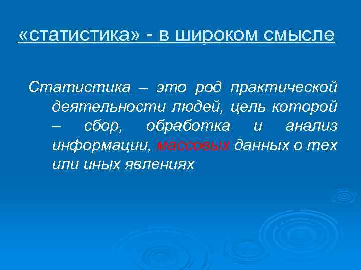  «статистика» - в широком смысле Статистика – это род практической деятельности людей, цель
