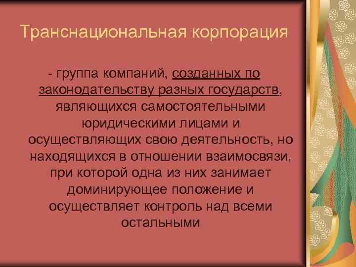 Транснациональная корпорация - группа компаний, созданных по законодательству разных государств, являющихся самостоятельными юридическими лицами