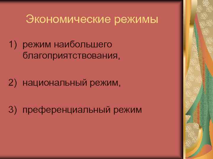 Экономические режимы 1) режим наибольшего благоприятствования, 2) национальный режим, 3) преференциальный режим 