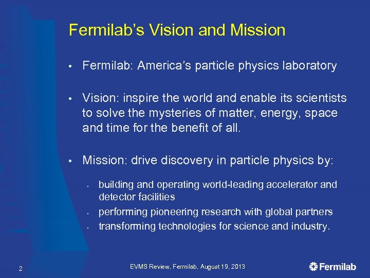 Fermilab’s Vision and Mission • Fermilab: America’s particle physics laboratory • Vision: inspire the