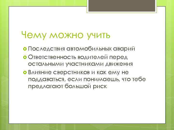 Чему можно учить Последствия автомобильных аварий Ответственность водителей перед остальными участниками движения Влияние сверстников