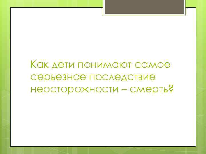 Как дети понимают самое серьезное последствие неосторожности – смерть? 