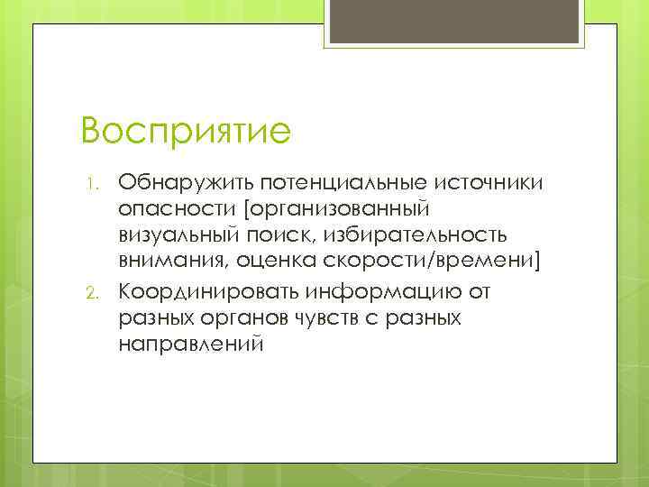 Восприятие 1. 2. Обнаружить потенциальные источники опасности [организованный визуальный поиск, избирательность внимания, оценка скорости/времени]