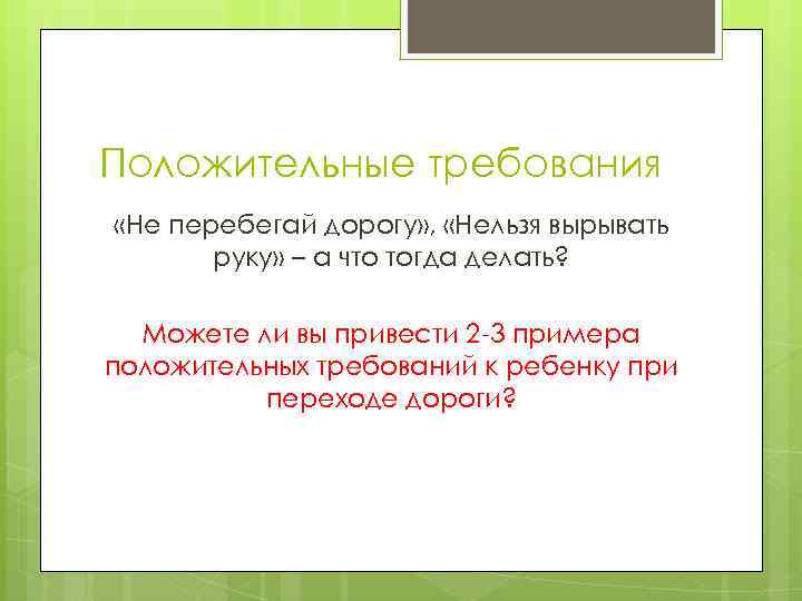 Положительные требования «Не перебегай дорогу» , «Нельзя вырывать руку» – а что тогда делать?