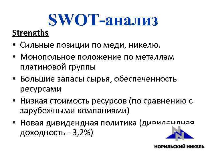 SWOT-анализ Strengths • Сильные позиции по меди, никелю. • Монопольное положение по металлам платиновой