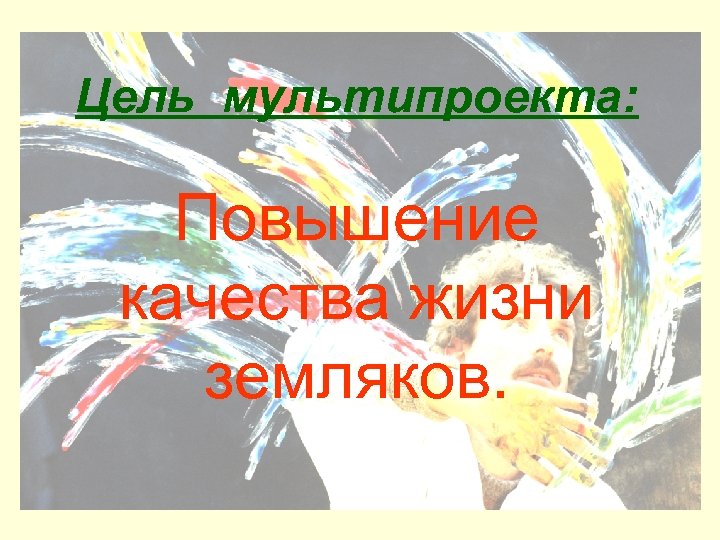 Цель мультипроекта: Повышение качества жизни земляков. 