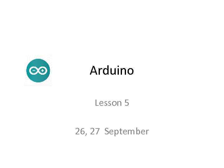 Arduino Lesson 5 26, 27 September 