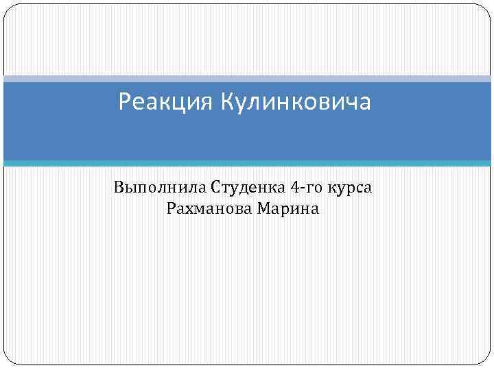 Реакция Кулинковича Выполнила Студенка 4 -го курса Рахманова Марина 