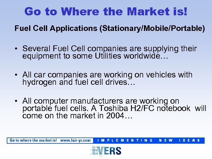 Go to Where the Market is! Fuel Cell Applications (Stationary/Mobile/Portable) • Several Fuel Cell