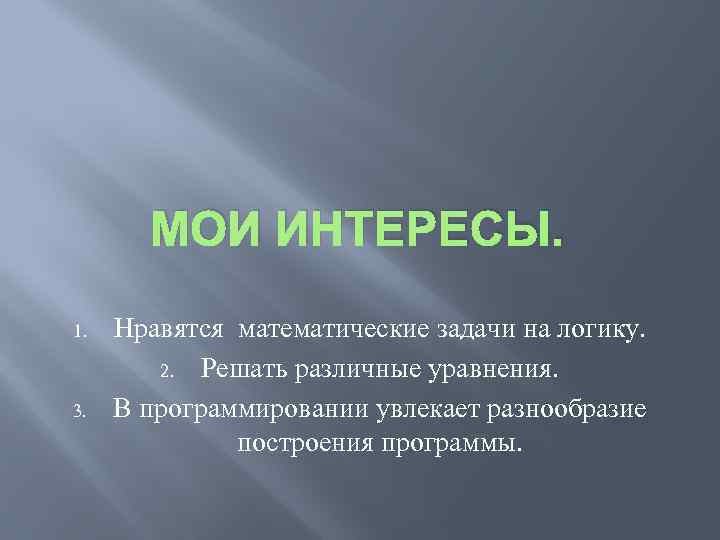 МОИ ИНТЕРЕСЫ. 1. 3. Нравятся математические задачи на логику. 2. Решать различные уравнения. В