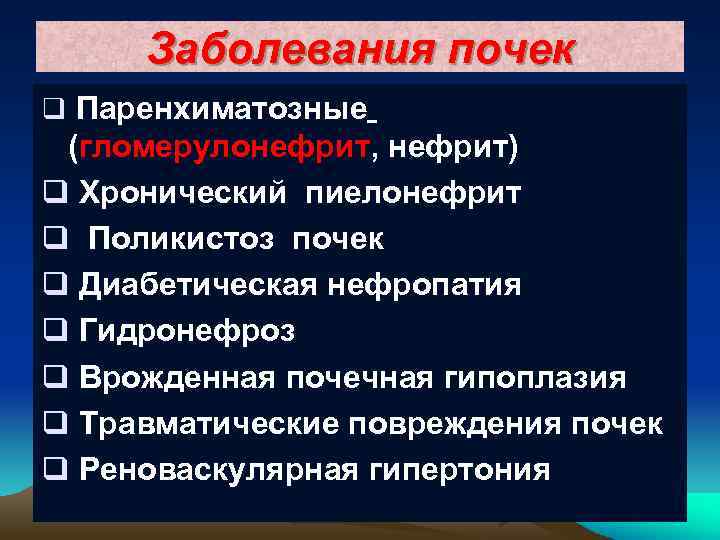 Заболевания почек q Паренхиматозные (гломерулонефрит, нефрит) q Хронический пиелонефрит q Поликистоз почек q Диабетическая