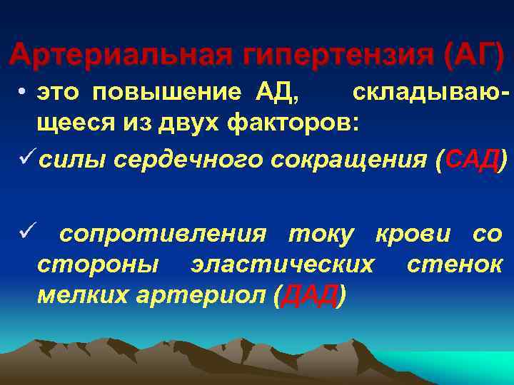 Артериальная гипертензия (АГ) • это повышение АД, складывающееся из двух факторов: üсилы сердечного сокращения