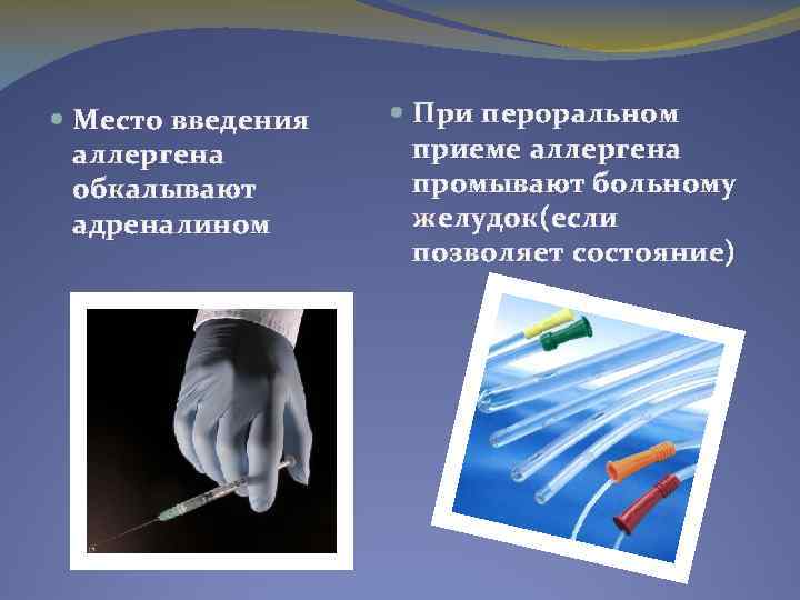  Место введения аллергена обкалывают адреналином При пероральном приеме аллергена промывают больному желудок(если позволяет