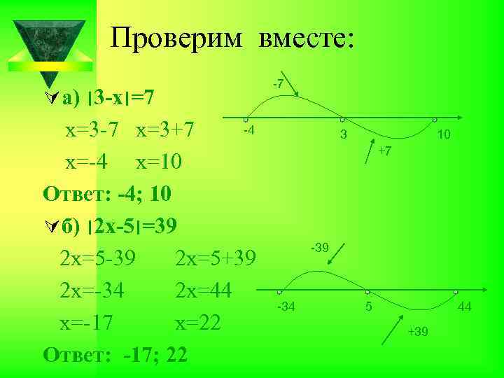 Проверим вместе: Ú а) -3׀ х 7=׀ -4 х=3 -7 х=3+7 х=-4 х=10 Ответ: