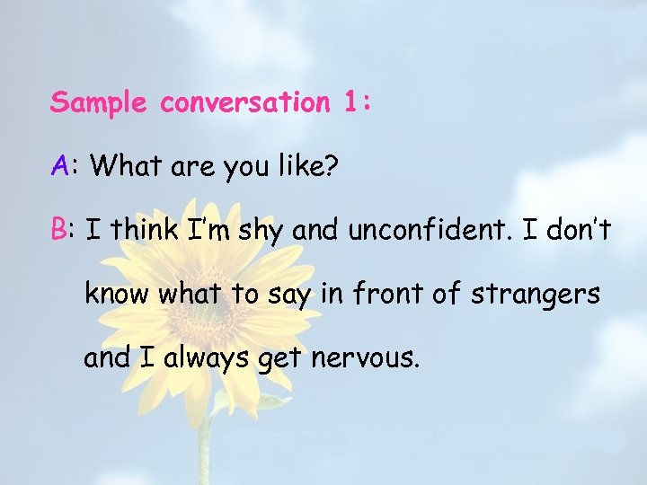 Sample conversation 1: A: What are you like? B: I think I’m shy and