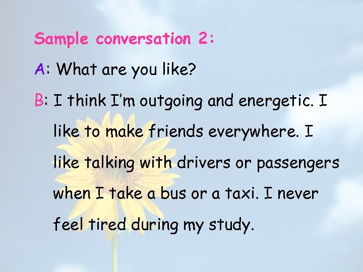 Sample conversation 2: A: What are you like? B: I think I’m outgoing and