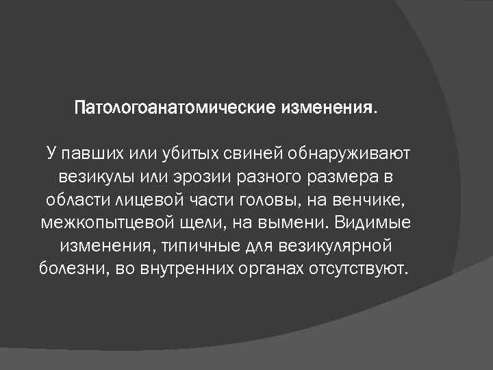Патологоанатомические изменения. У павших или убитых свиней обнаруживают везикулы или эрозии разного размера в