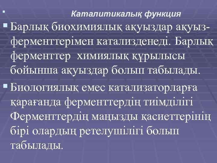 § Каталитикалық функция § Барлық биохимиялық ақуыздар ақуызферменттерімен катализденеді. Барлық ферменттер химиялық құрылысы бойынша