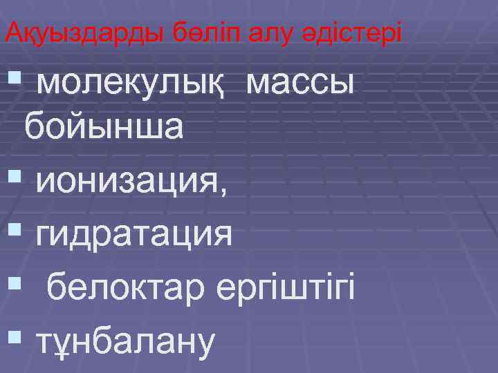 Ақуыздарды бөліп алу әдістері § молекулық массы бойынша § ионизация, § гидратация § белоктар