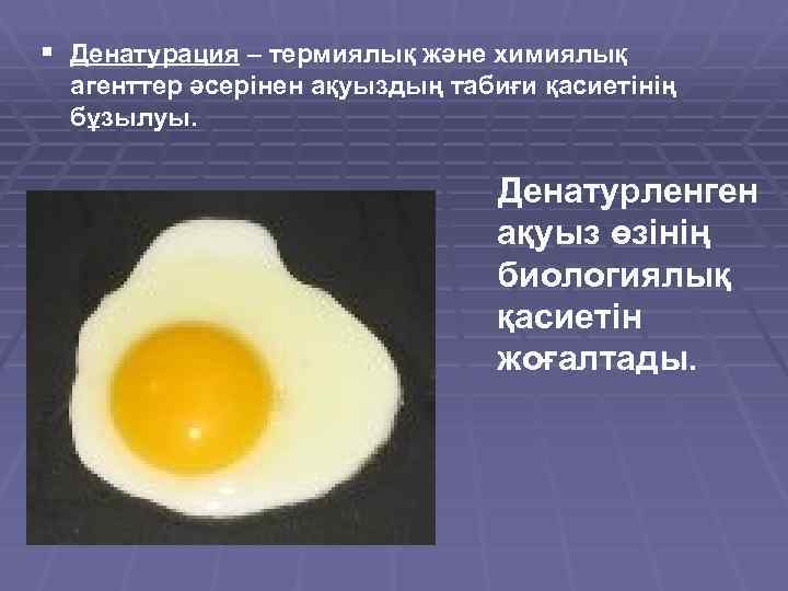 § Денатурация – термиялық және химиялық агенттер әсерінен ақуыздың табиғи қасиетінің бұзылуы. Денатурленген ақуыз