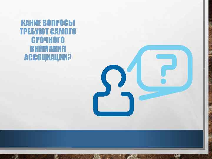 КАКИЕ ВОПРОСЫ ТРЕБУЮТ САМОГО СРОЧНОГО ВНИМАНИЯ АССОЦИАЦИИ? 