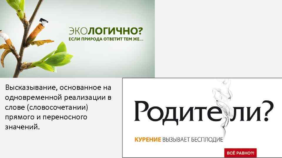 Высказывание, основанное на одновременной реализации в слове (словосочетании) прямого и переносного значений. 