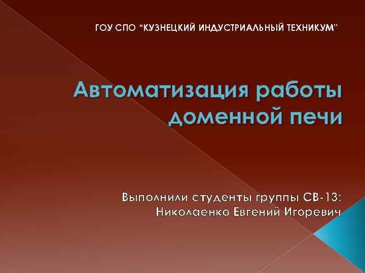 ГОУ СПО “КУЗНЕЦКИЙ ИНДУСТРИАЛЬНЫЙ ТЕХНИКУМ” Автоматизация работы доменной печи Выполнили студенты группы СВ-13: Николаенко