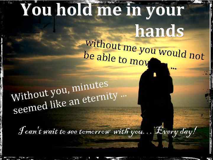 You hold me in your hands w ithout me you would be able to