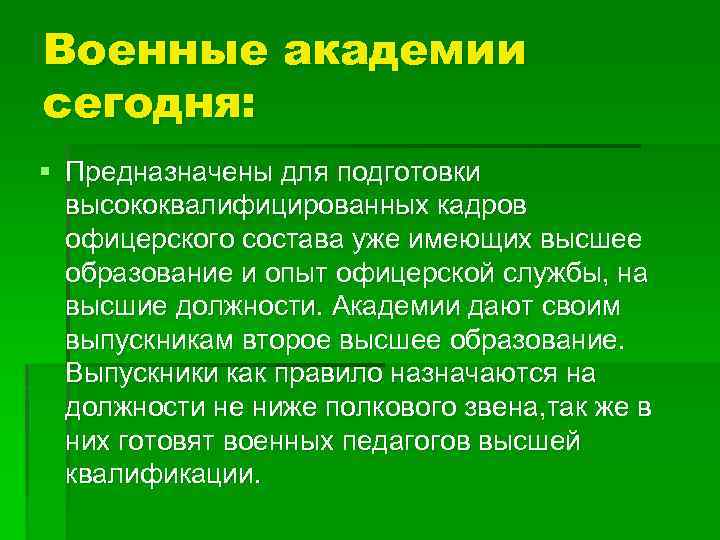 Военные академии сегодня: § Предназначены для подготовки высококвалифицированных кадров офицерского состава уже имеющих высшее