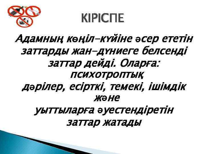 КІРІСПЕ Адамның көңіл-күйіне әсер ететін заттарды жан-дүниеге белсенді заттар дейді. Оларға: психотроптық дәрілер, есірткі,