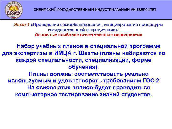 СИБИРСКИЙ ГОСУДАРСТВЕННЫЙ ИНДУСТРИАЛЬНЫЙ УНИВЕРСИТЕТ Этап 1 «Проведение самообследования, инициирование процедуры государственной аккредитации» . Основные