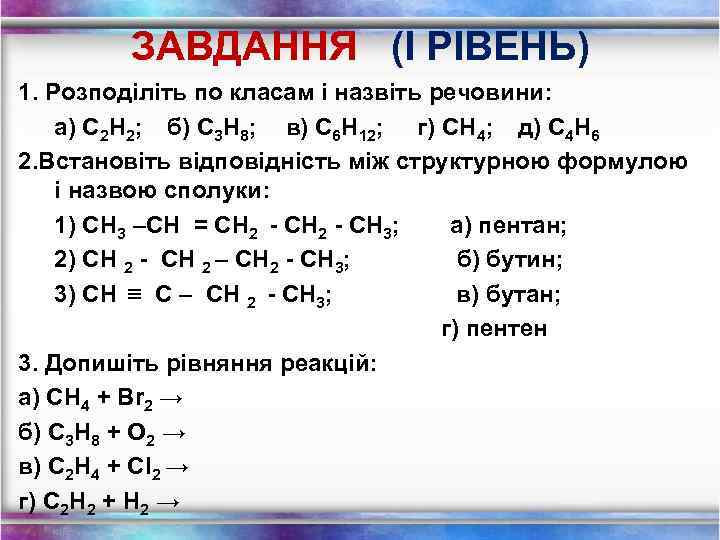 ЗАВДАННЯ (І РІВЕНЬ) 1. Розподіліть по класам і назвіть речовини: а) С 2 Н