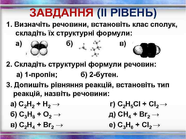 ЗАВДАННЯ (ІI РІВЕНЬ) 1. Визначіть речовини, встановіть клас сполук, складіть їх структурні формули: а)