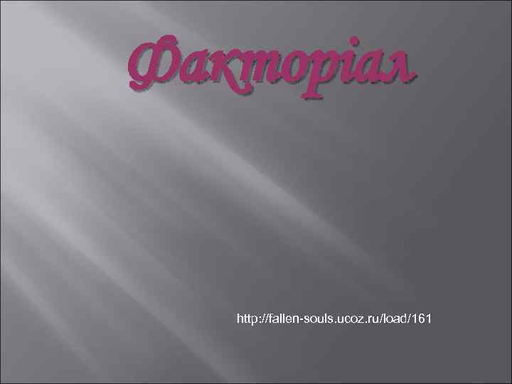 Факторіал http: //fallen-souls. ucoz. ru/load/161 