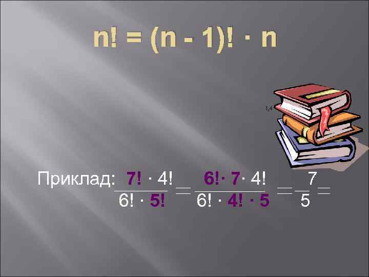 n! = (n - 1)! ∙ n Приклад: 7! ∙ 4! 6! ∙ 5!