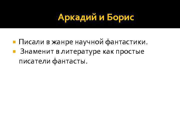 Аркадий и Борис Писали в жанре научной фантастики. Знаменит в литературе как простые писатели