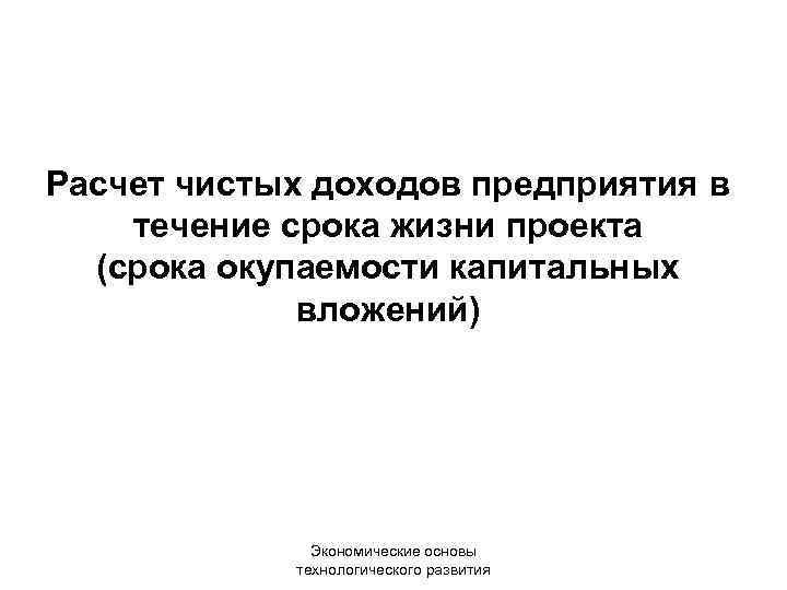 Расчет чистых доходов предприятия в течение срока жизни проекта (срока окупаемости капитальных вложений) Экономические