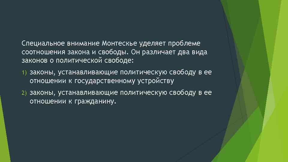 Специальное внимание Монтескье уделяет проблеме соотношения закона и свободы. Он различает два вида законов