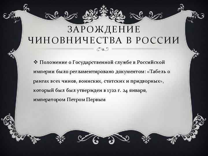 ЗАРОЖДЕНИЕ ЧИНОВНИЧЕСТВА В РОССИИ v Положение о Государственной службе в Российской империи было регламентировано