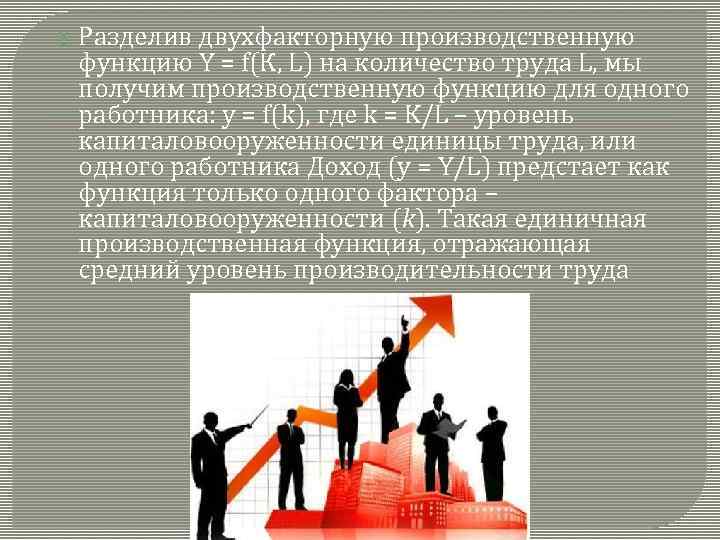  Разделив двухфакторную производственную функцию Y = f(К, L) на количество труда L, мы