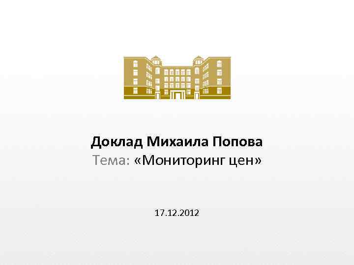 Доклад Михаила Попова Тема: «Мониторинг цен» 17. 12. 2012 