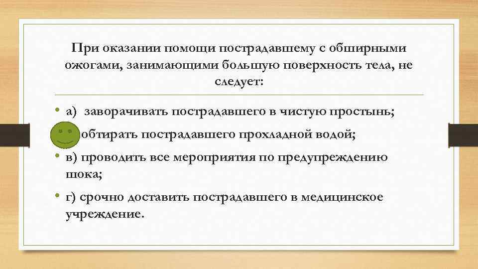 При оказании помощи пострадавшему с обширными ожогами, занимающими большую поверхность тела, не следует: •