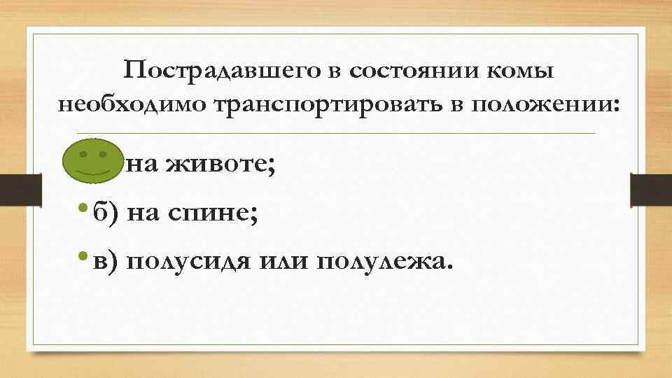 Пострадавшего в состоянии комы необходимо транспортировать в положении: • а) на животе; • б)